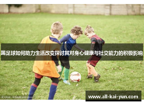 踢足球如何助力生活改变探讨其对身心健康与社交能力的积极影响