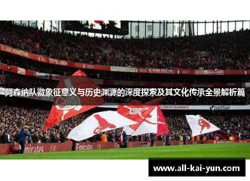 阿森纳队徽象征意义与历史渊源的深度探索及其文化传承全景解析篇 阿森纳队徽象征意义与历史渊源的深度探索及其文化传承全景解析篇