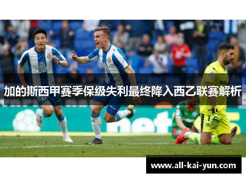 加的斯西甲赛季保级失利最终降入西乙联赛解析